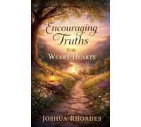 Encouraging Truths For Weary Hearts