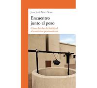 Encuentro junto al pozo: Cómo hablar de fidelidad al emotivista postmoderno: 906