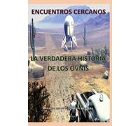 ENCUENTROS CERCANOS: LA VERDADERA HISTORIA DE LOS OVNIS