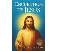 Encuentros con Jesús. Relatos de fe y sanación. Volumen 1. Historias que acercan tu corazón a Dios. inspirational true stories of faith and healing: ... a Jesús renovar tu fe y crecer en la oración