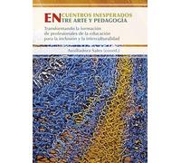 Encuentros inesperados entre arte y pedagogía.: Transformando la formación de profesionales de la educación para la inclusión y la interculturalidad