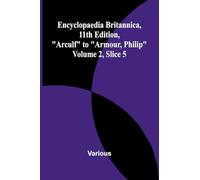 Encyclopaedia Britannica, 11Th Edition, "Arculf" To "Armour, Philip" Volume 2, Slice 5