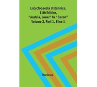 Encyclopaedia Britannica, 11Th Edition, "Austria, Lower" To "Bacon" Volume 3, Part 1, Slice 1