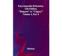 Encyclopaedia Britannica, 11Th Edition, "Bulgaria" To "Calgary" Volume 4, Part 4