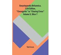 Encyclopaedia Britannica, 11Th Edition, "Cerargyrite" To "Charing Cross" Volume 5, Slice 7