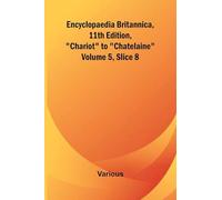 Encyclopaedia Britannica, 11Th Edition, "Chariot" To "Chatelaine" Volume 5, Slice 8