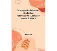 Encyclopaedia Britannica, 11Th Edition, "Clervaux" To "Cockade" Volume 6, Slice 5