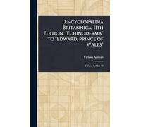 Encyclopaedia Britannica, 11th Edition, "Echinoderma" to "Edward, Prince of Wales"