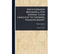 Encyclopaedia Britannica, 11th Edition, "Latin Language" to "Lefebvre, François-Joseph"