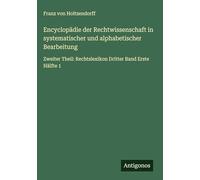 Encyclopädie der Rechtwissenschaft in systematischer und alphabetischer Bearbeitung: Zweiter Theil: Rechtslexikon Dritter Band Erste Hälfte 1