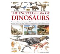 Encyclopedia of Dinosaurs: The ultimate reference to 355 dinosaurs from the Triassic, Jurassic and Cretaceous periods, including more than 900 illustrations, maps, timelines and photographs