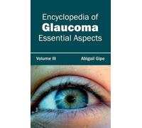 Encyclopedia of Glaucoma: Volume III (Essential Aspects) (Copertina rigida)