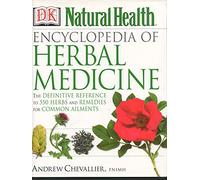 Encyclopedia of Herbal Medicine: The Definitive Home Reference Guide to 550 Key Herbs With All Their Uses As Remedies for Common Ailments