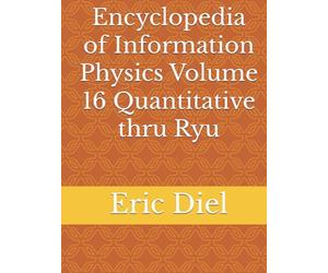 Encyclopedia of Information Physics Volume 16 Quantitative thru Ryu
