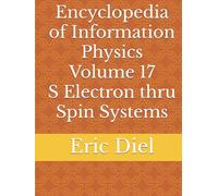 Encyclopedia of Information Physics Volume 17 S Electron thru Spin Systems