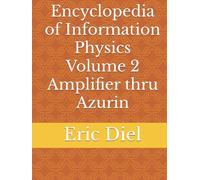Encyclopedia of Information Physics Volume 2 - Amplifier thru Azurin