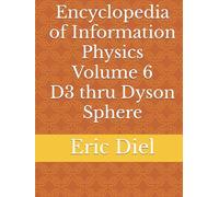 Encyclopedia of Information Physics Volume 6 D3 thru Dyson Sphere