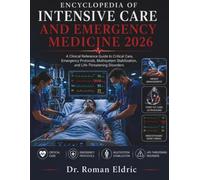 ENCYCLOPEDIA OF INTENSIVE CARE AND EMERGENCY MEDICINE 2026: A Clinical Reference Guide to Critical Care, Emergency Protocols, Multisystem Stabilization, and Life-Threatening Disorders