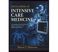 ENCYCLOPEDIA OF INTENSIVE CARE MEDICINE: A Comprehensive Clinical Reference for Diagnosis, Management, and Evidence-Based Practice