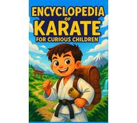 Encyclopedia of Karate for Curious Children: Discover the history, techniques, and philosophy of karate through an educational and exciting journey | ... guide for young adventurers aged 7 to 14