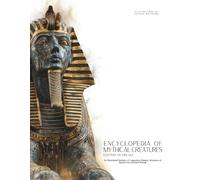 Encyclopedia of Mythical Creatures - Egyptian Mythology: An Illustrated Bestiary of Legendary Beasts, Monsters & Spirits from Ancient Civilizations.