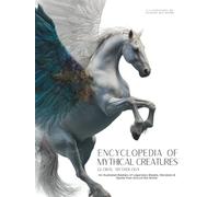Encyclopedia of Mythical Creatures - Global Mythology: An Illustrated Bestiary of Legendary Beasts, Monsters & Spirits from Around the World.