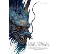 Encyclopedia of Mythical Creatures - Taoism, Chinese & Korean Mythology: An Illustrated Bestiary of Legendary Beasts, Dragons & Spirits from Ancient Civilizations.