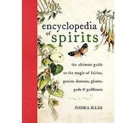 Encyclopedia of Spirits: The Ultimate Guide to the Magic of Fairies, Genies, Demons, Ghosts, Gods & Goddesses