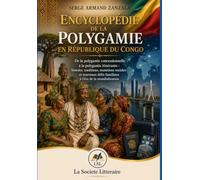 Encyclopédie de la polygamie en République du Congo: De la polygamie concessionnelle à la polygamie itinérante : histoire, traditions, mutations ... défis familiaux à l’ère de la mondialisation