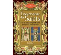 Encyclopédie des Saints: Tous les Saints de l'Eglise de Rome, leurs oeuvres & leurs bienfaits