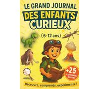 Encyclopédie Enfant - Le Grand Journal des Enfants Curieux (6-12 ans): Anecdotes incroyables, Défis, Quiz et Expériences à réaliser. Le Cadeau Idéal pour Filles et Garçons (6, 7, 8, 9, 10, 11, 12 ans)