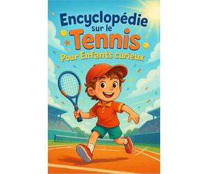Encyclopédie sur le Tennis Pour Les Enfants curieux: Plonge dans l’univers passionnant du tennis expliqué aux enfants - Un cadeau inspirant pour les ... et tous les jeunes passionnés de 7 à 15 ans