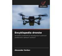 Encyklopedia dronów: Kompletny przewodnik po bezzałogowych systemach powietrznych, lądowych i wodnych