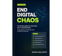 End Digital Chaos: The 30-Day System for More Order, Focus, and Productivity. Finally Organize Your Emails, Files, Notes, and Tasks the Simple Way.