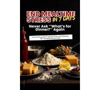 End Mealtime Stress in 7 Days! Never Ask 'What's for Dinner' Again: Includes Meal Planners & AI Meal Planning Assistant