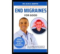 END MIGRAINES FOR GOOD: The Science-Backed Guide To Stopping Chronic Headaches