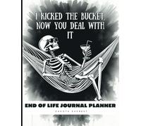 End of Life Journal Planner: I Kicked The Bucket, Now You Deal With It