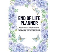 End of Life Planner: A Complete Guide to Organizing Your Final Wishes, Memories, and Wisdom for Future Generations