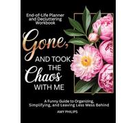 End of Life Planner and Decluttering Workbook: A Funny Guide to Organizing, Simplifying, and Leaving Less Mess Behind | Gone, And Took the Chaos With Me