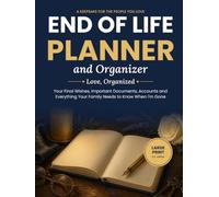 End of Life Planner and Organizer: Love, Organized: Your Final Wishes, Important Documents, Accounts, and Everything Your Family Needs to Know When I'm Gone | Large Print U.S. Edition