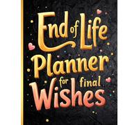 End of Life Planner for Final Wishes: Record Important Information, Documents, Accounts, Passwords, Contacts, Funeral Plans, and Instructions for Loved Ones