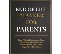 End of Life Planner for Parents Final Wishes Organizer: A Complete Legacy And Emergency Planning Includes Financial Records, Medical Wishes, Passwords, and Family Guidance