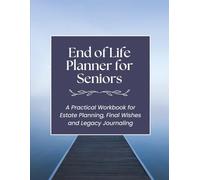 End of Life Planner for Seniors: A Practical Workbook for Estate Planning, Final Wishes and Legacy Journaling