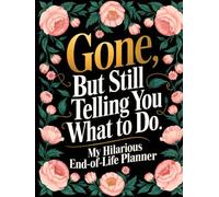 End of Life Planner: Gone But Still Telling You What To Do | A Funny Handy Guide for Your Loved Ones to Sort Out the Chaos After You're Gone