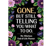 End of Life Planner: Gone But Still Telling You What To Do | A Funny Handy Guide for Your Loved Ones to Sort Out the Chaos After You're Gone