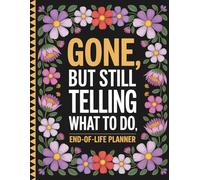 End of Life Planner: Gone But Still Telling You What To Do: A Practical Organizer for Final Wishes, Personal Info, and Everything Your Family Needs to Handle After You’re Gone