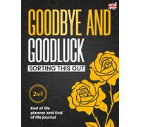 End of Life Planner UK - Goodbye, and Goodluck Sorting This Out: The Complete Organizer & Journal to Simplify Your Legacy - Includes Accounts, Documents, Heirlooms, Letters, Final Wishes and More