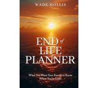 End of Life Planner: What You Want Your Family to Know When You Are Gone