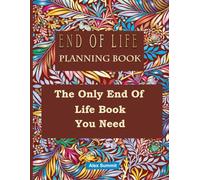 End Of Life Planning Book: The Only End Of Life Book You Need | Complete End Of Life Planner For Those Left Behind | Everything Your Loved Ones Need ... Organizer And End Of Life Journal Planner.
