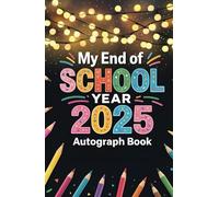 End of School Year 2025 Autograph Book: A Graduation Keepsake for Kids - Collect Memories and Signatures from Friends, Classmates, and Teachers to Share Messages and Celebrate the Year